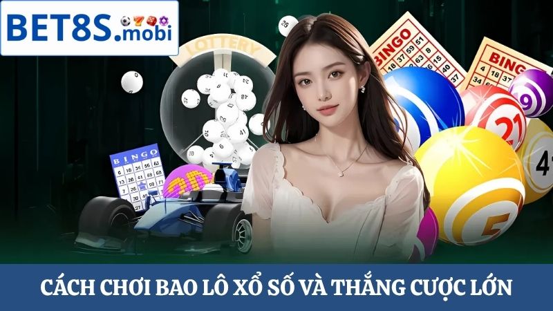 Cách chơi bao lô xổ số Bet8s