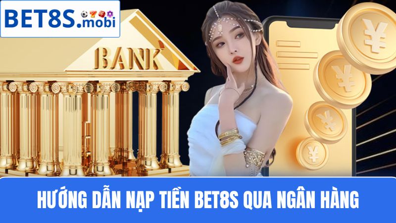 nạp tiền Bet8s qua ngân hàng