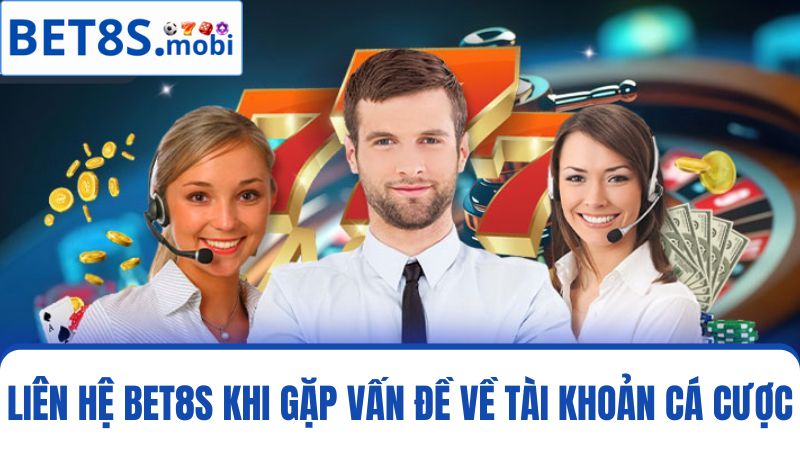Liên hệ Bet8s khi gặp vấn đề tài khoản 