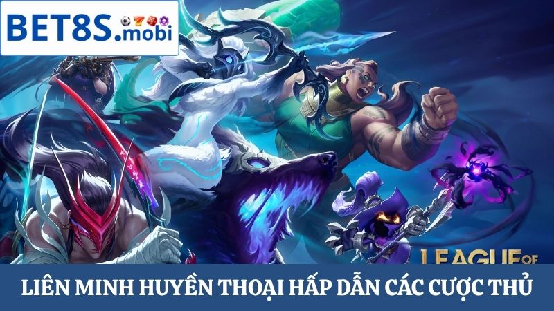 E-sports Bet8s Liên Minh Huyền Thoại