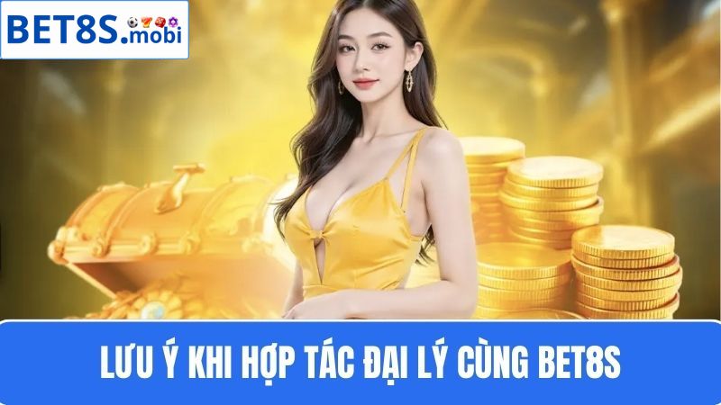 Lưu ý khi hợp tác đại lý Bet8s