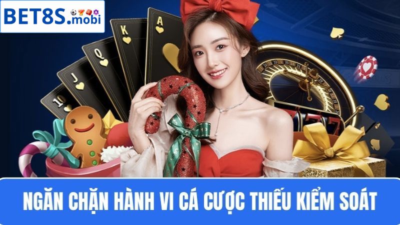 chơi có trách nhiệm Bet8s Ngăn chặn hành vi cá cược thiếu kiểm soát