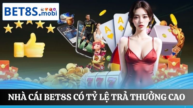 Giới thiệu Bet8s tỷ lệ trả thưởng cao 