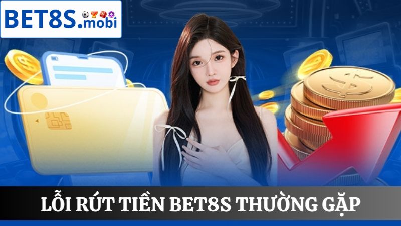 Phân tích các lỗi Rút tiền Bet8s