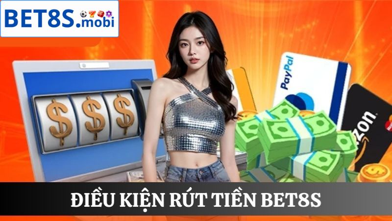 điều kiện Rút tiền Bet8s