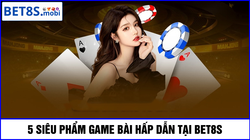 một số siêu phẩm game bài Bet8s